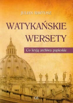 Watykańskie wersety Co kryją archiwa papieskie - Julian Bartosz