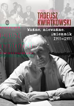 Ważne, nieważne Dziennik 1953-1973 - Kwiatkowski Tadeusz