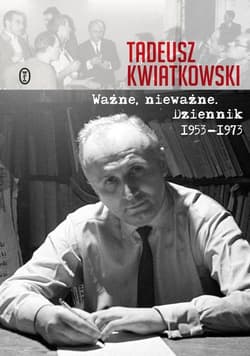 Ważne, nieważne Dziennik 1953-1973 - Kwiatkowski Tadeusz