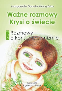 Ważne rozmowy Krysi o świecie Tom 2 Rozmowy o konsumpcjonizmie - Kłaczyńska Małgorzata Danuta