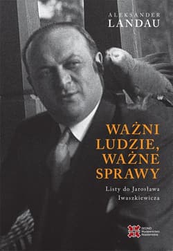 Ważni ludzie ważne sprawy Listy do Jarosława Iwaszkiewicza - Aleksander Landau