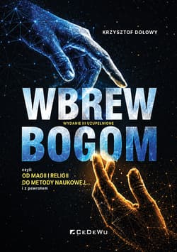 Wbrew Bogom czyli od Magii i Religii do Metody Naukowej wyd. 3 - Krzysztof Dołowy