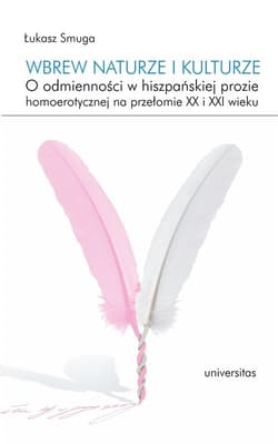 Wbrew naturze i kulturze O odmienności w hiszpańskiej prozie homoerotycznej na przełomie XX i XXI wieku - Łukasz Smuga