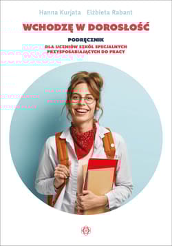 Wchodzę w dorosłość Podręcznik dla uczniów szkół specjalnych przysposabiających do pracy - Hanna Kurjata