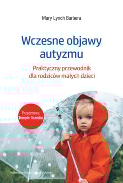 Wczesne objawy autyzmu. Praktyczny przewodnik dla rodziców małych dzieci - Mary Lynch Barbera