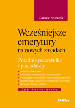 Wcześniejsze emerytury na nowych zasadach Poradnik pracownika i pracodawcy - Dariusz Noszczak