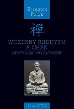 Wczesny buddyzm a Chan Medytacja i wyzwolenie - Grzegorz Polak