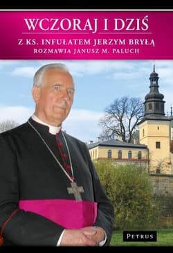 Wczoraj i dziś Z Ks. Infułatem Jerzym Bryłą rozmawia Janusz M. Paluch - Paluch Janusz M.