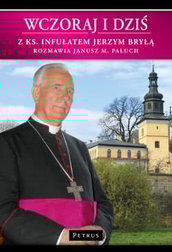 Wczoraj i dziś Z ks. infułatem Jerzym Bryłą rozmawia Janusz M. Paluch - Bryła Jerzy, Paluch Janusz M.