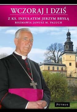 Wczoraj i dziś Z ks. infułatem Jerzym Bryłą rozmawia Janusz M. Paluch - Bryła Jerzy, Paluch Janusz M.