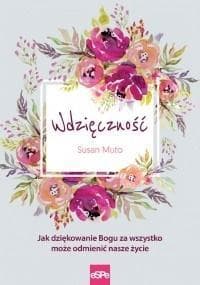 Wdzięczność Jak dziękowanie Bogu za wszystko może odmienić nasze życie - Susan Muto