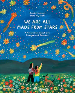 We Are All Made From Stars. A Picture Book About Life, Change, and Renewal - Benedikt Lehnert
