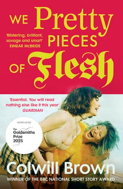 We Pretty Pieces of Flesh - Brown Colwill