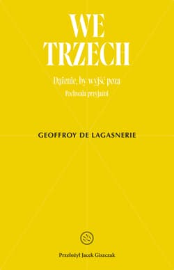 We trzech. Dążenie, by wyjść poza Pochwała przyjaźni - Geoffroy de Lagasnerie