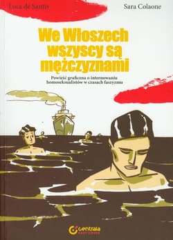 We Włoszech wszyscy są  mężczyznami Powieść graficzna o internowaniu homoseksualistów w czasach faszyzmu - Santis Luca, Colaone Sara