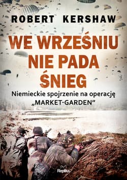 We wrześniu nie pada śnieg Niemieckie spojrzenie na operację - Robert Kershaw