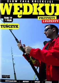 Wędkuj. Przynęty i patenty. Tom 19 + film. Tuńczyk Złów całą kolekcję. Zwyczaje ryb. Metody. Sprzęt. Łowiska (Kolekcja Edipresse) - Praca zbiorowa