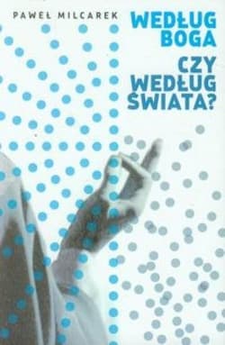 Według Boga czy według świata - Milcarek Paweł