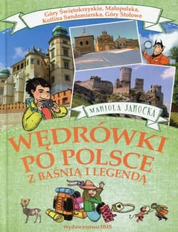 Wędrówki po Polsce z baśnią i legendą Góry Świętokrzyskie, Małopolska, Kotlina Sandomierska, Góry Stołowe - Jarocka Mariola