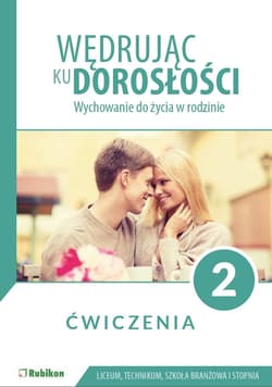 Wędrując ku dorosłości ćwiczenia dla uczniów klasy 2 liceum ogólnokształcącego, technikum, szkoły branżowej I stopnia Wychowanie do życia w rodzinie