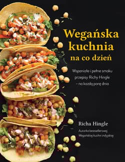 Wegańska kuchnia na co dzień Wspaniałe i pełne smaku przepisy Richy Hingle na każdą pore dnia