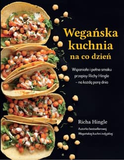 Wegańska kuchnia na co dzień Wspaniałe i pełne smaku przepisy Richy Hingle na każdą pore dnia - Richy Hingle