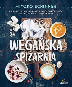 Wegańska spiżarnia Sztuka przygotowywania wegańskich kremów, serów, sosów, lodów i zastępników mięsa