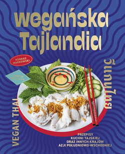 Wegańska Tajlandia. Przepisy kuchni tajskiej oraz innych krajów Azji Południowo-Wschodniej - Maciej Wojtasik