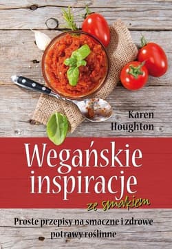 Wegańskie inspiracje ze smakiem Proste przepisy na smaczne i zdrowe potrawy roślinne - Karen Houghton
