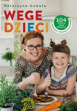 Wege dzieci 104 proste wege przepisy dla rodzica i małego kucharza - Katarzyna Gubała