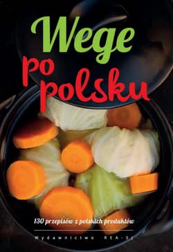 Wege po polsku 130 przepisów z polskich produktów - Praca zbiorowa