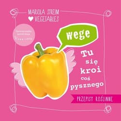 Wege tu się kroi coś pysznego Przepisy na smaczne i szybkie w wykonaniu wegańskie dania dla całej rodziny - Mariola Streim