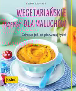 Wegetariańskie przepisy dla maluchów. Zdrowo już od pierwszej łyżki - Dagmar Cramm
