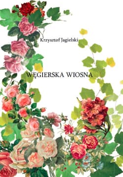 Węgierska Wiosna Magyar tavasz - Krzysztof Jagielski