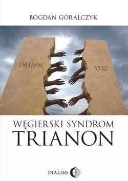 Węgierski Syndrom Trianon - Bogdan Góralczyk
