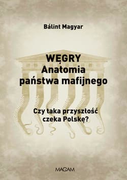 Węgry Anatomia państwa mafijnego Czy taka przyszłość czeka Polskę? - Balint Magyar