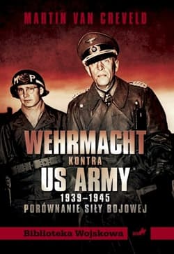 Wehrmacht kontra US ARMY 1939-1945 Porównanie siły bojowej - Martin Creveld