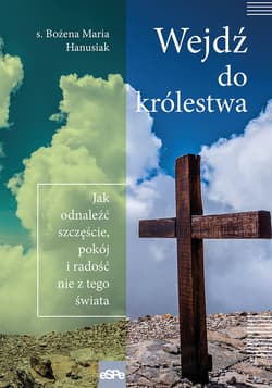 Wejdź do królestwa Jak odnaleźć szczęście, pokój i radość nie z tego świata