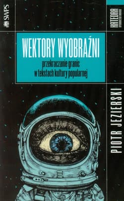 Wektory wyobraźni przekraczanie granic w tekstach kultury popularnej - Piotr Jezierski
