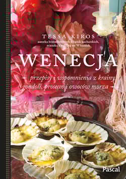 Wenecja. Przepisy i wspomnienia z krainy gondoli, prosecco i owoców morza - Tessa Kiros