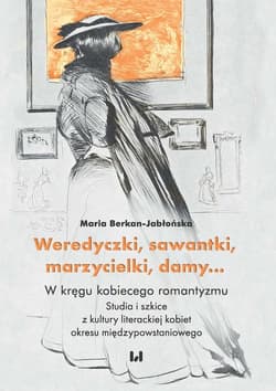 Weredyczki sawantki marzycielki damy… W kręgu kobiecego romantyzmu Studia i szkice z kultury literackiej kobiet okresu międzypowstanioweg - Maria Berkan-Jabłońska