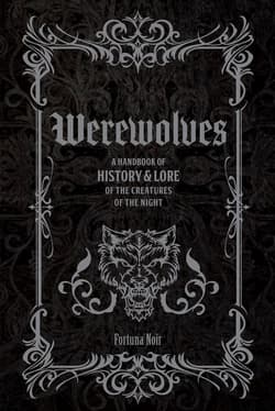Werewolves. A Handbook of History & Lore of the Creatures of the Night - Fortuna Noir