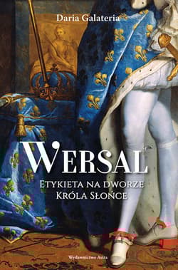 Wersal Etykieta na dworze Króla Słońce - Daria Galateria