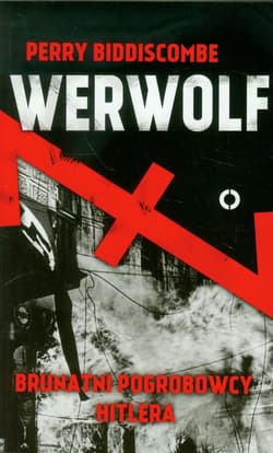 Werwolf. Brunatni pogrobowcy Hitlera - Perry Biddiscombe