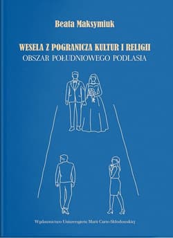 Wesela z pogranicza kultur i religii. Obszar południowego Podlasia - Maksymiuk Beata