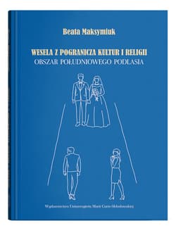 Wesela z pogranicza kultur i religii. Obszar południowego Podlasia - Maksymiuk Beata