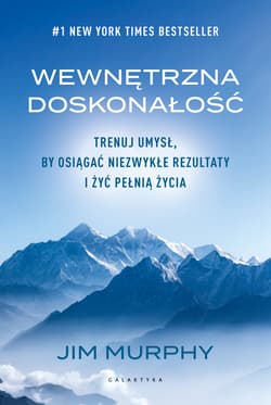 Wewnętrzna doskonałość. Trenuj umysł, by osiągać niezwykłe rezultaty i żyć pełnią życia - Jim Murphy