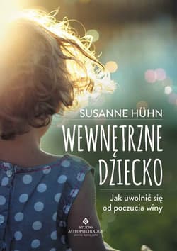 Wewnętrzne dziecko Jak uwolnić się od poczucia winy - Susanne Huhn