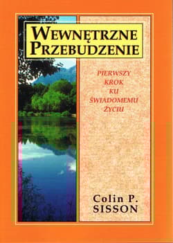 Wewnętrzne przebudzenie Pierwszy krok ku świadomemu życiu - Colin P. Sisson