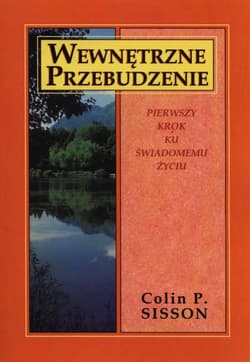Wewnętrzne przebudzenie Pierwszy krok ku świadomemu życiu - Colin P. Sisson